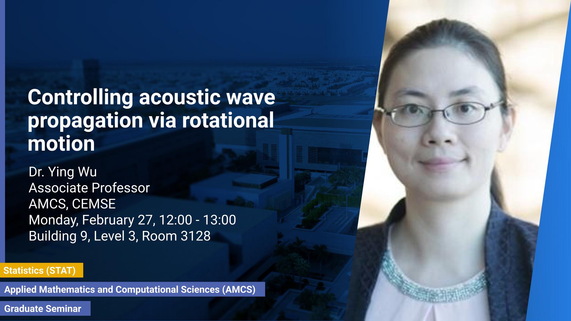 KAUST-CEMSE-AMCS-Graduate-seminar-Ying-Wu-Controlling-acoustic-wave-propogation-via-rotational-motion