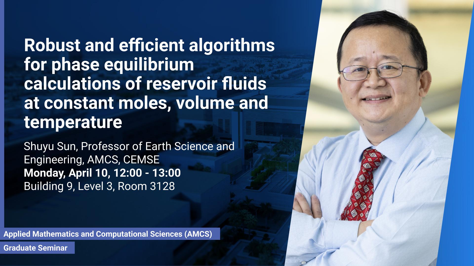KAUST CEMSE AMCS Graduate Seminar Shuyu Sun Robust and efficient algorithms for phase equilibrium calculations of reservoir fluids at constant moles