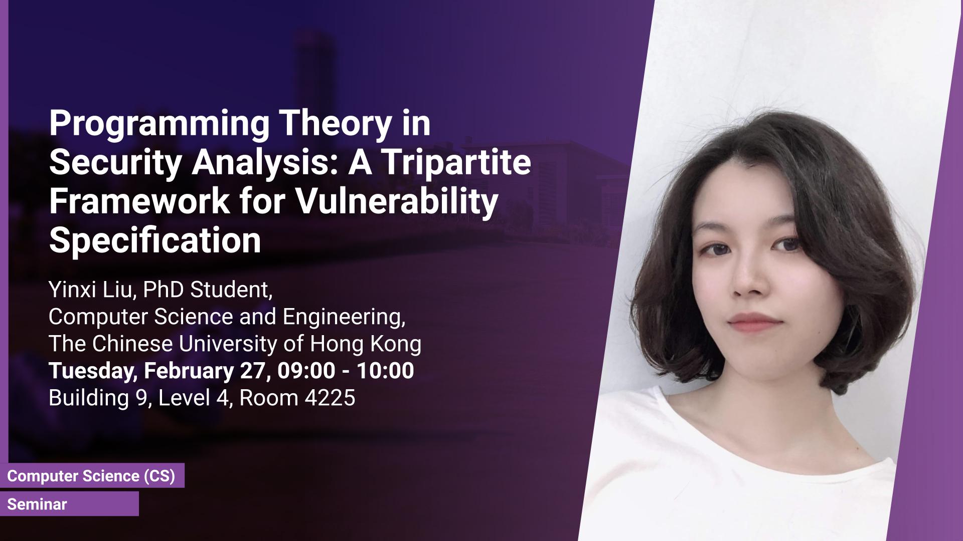KAUST-CEMSE-CS-Seminar-Yinxi-Liu-Programming Theory in Security Analysis_ A Tripartite Framework for Vulnerability Specification.jpg