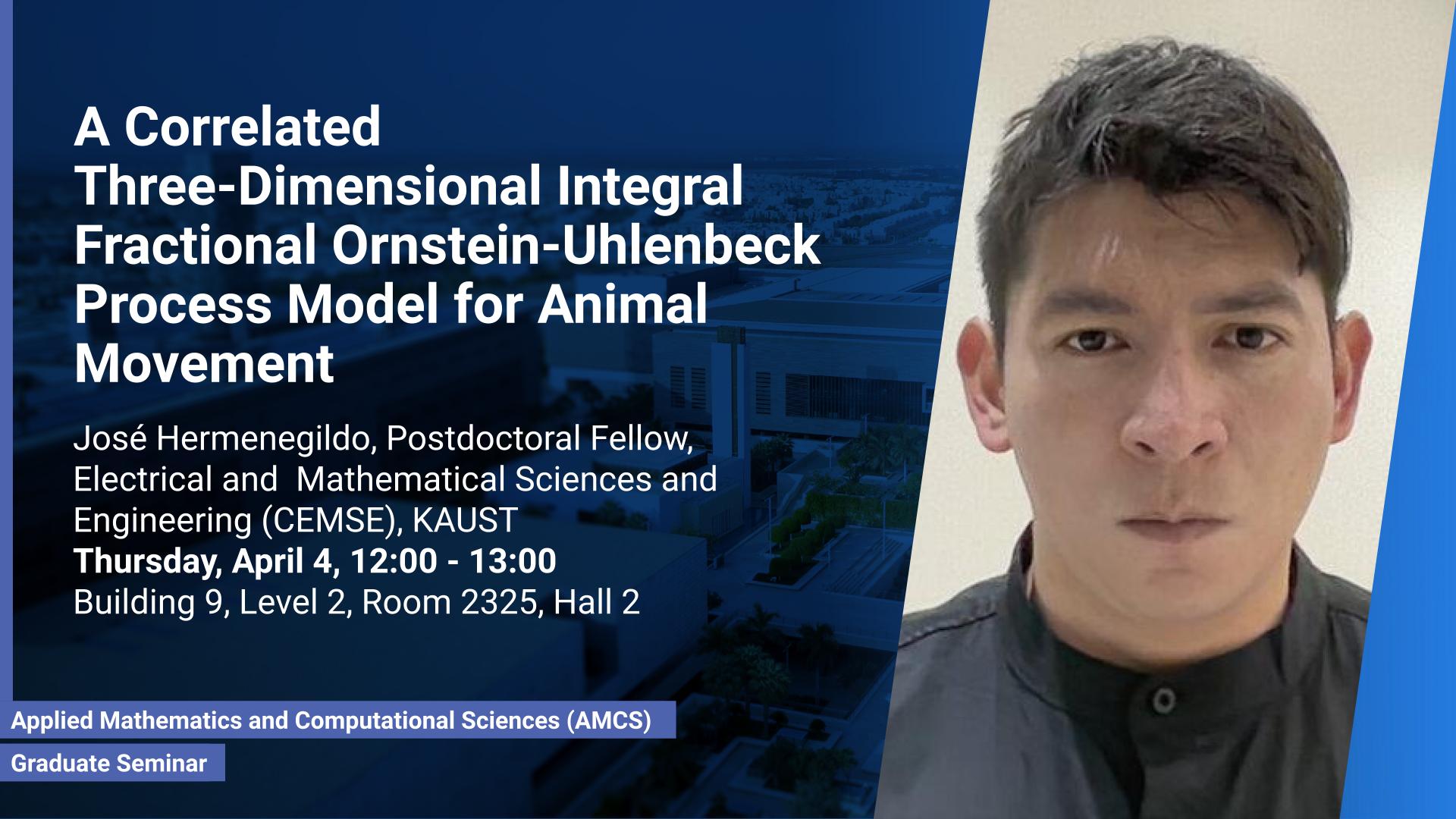 KAUST-CEMSE-AMCS-STAT-GraduateSeminar-JoséHermenegildo-A Correlated Three-Dimensional Integral Fractional Ornstein-Uhlenbeck Process Model for Animal Movement.jpg