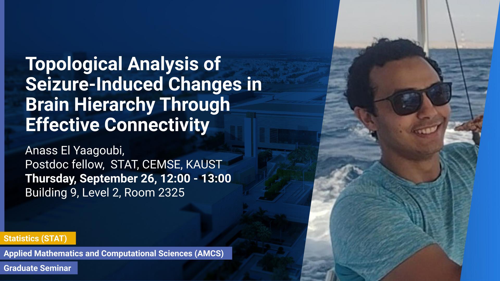 KAUST-CEMSE-AMCS_STAT-Graduate-Seminar-Anass El Yaagoubi-Topological Analysis of Seizure-Induced Changes in Brain Hierarchy Through Effective Connectivity.jpg