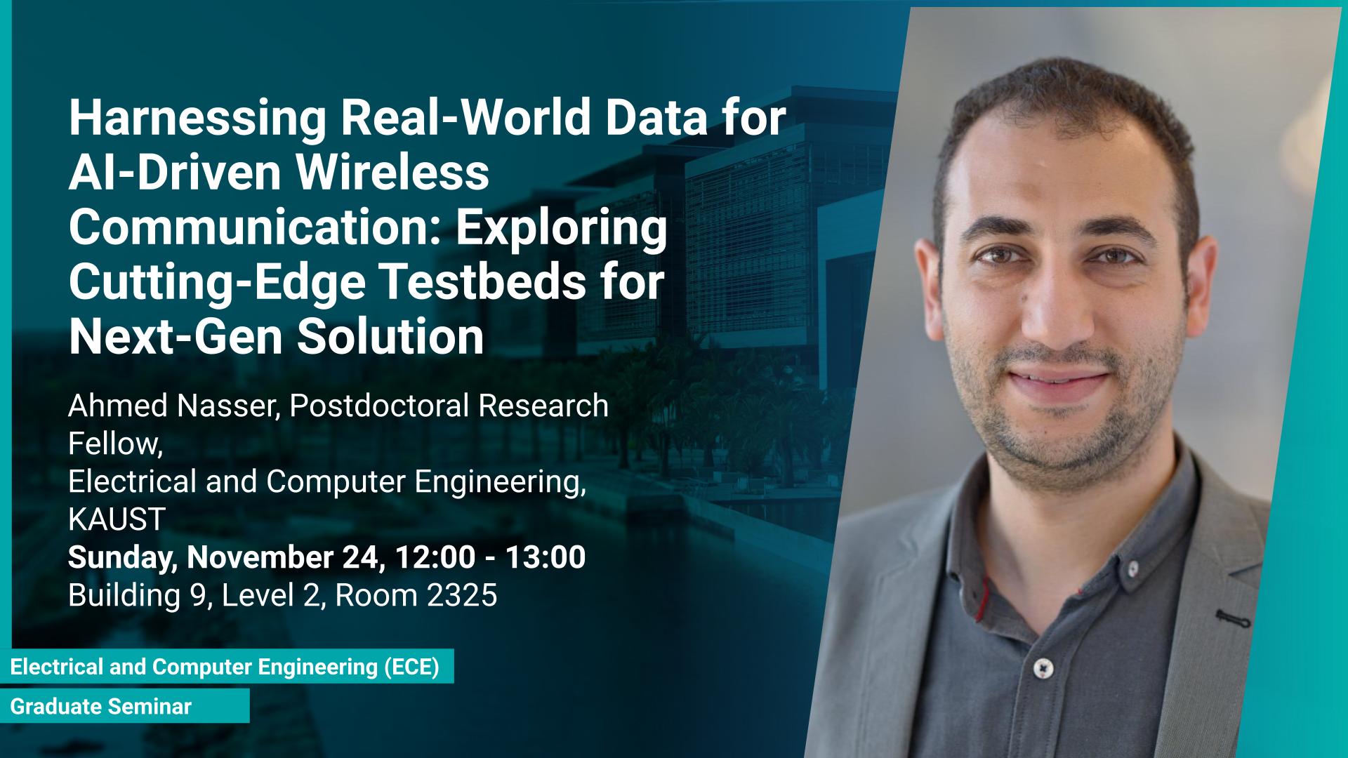 KAUST-CEMSE-ECE-Graduate-Seminar- Ahmed-Nasser-Harnessing-Real-World-Data-for-AI-Driven-Wireless-Communication_ Exploring-Cutting-Edge-Testbeds-for-Next-Gen-Solution.jpg