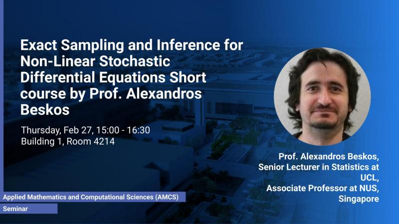 KAUST CEMSE AMCS STOCHNUM Seminar Alexandros Beskos Exact Sampling and Inference for Non Linear Stochastic Differential Equations