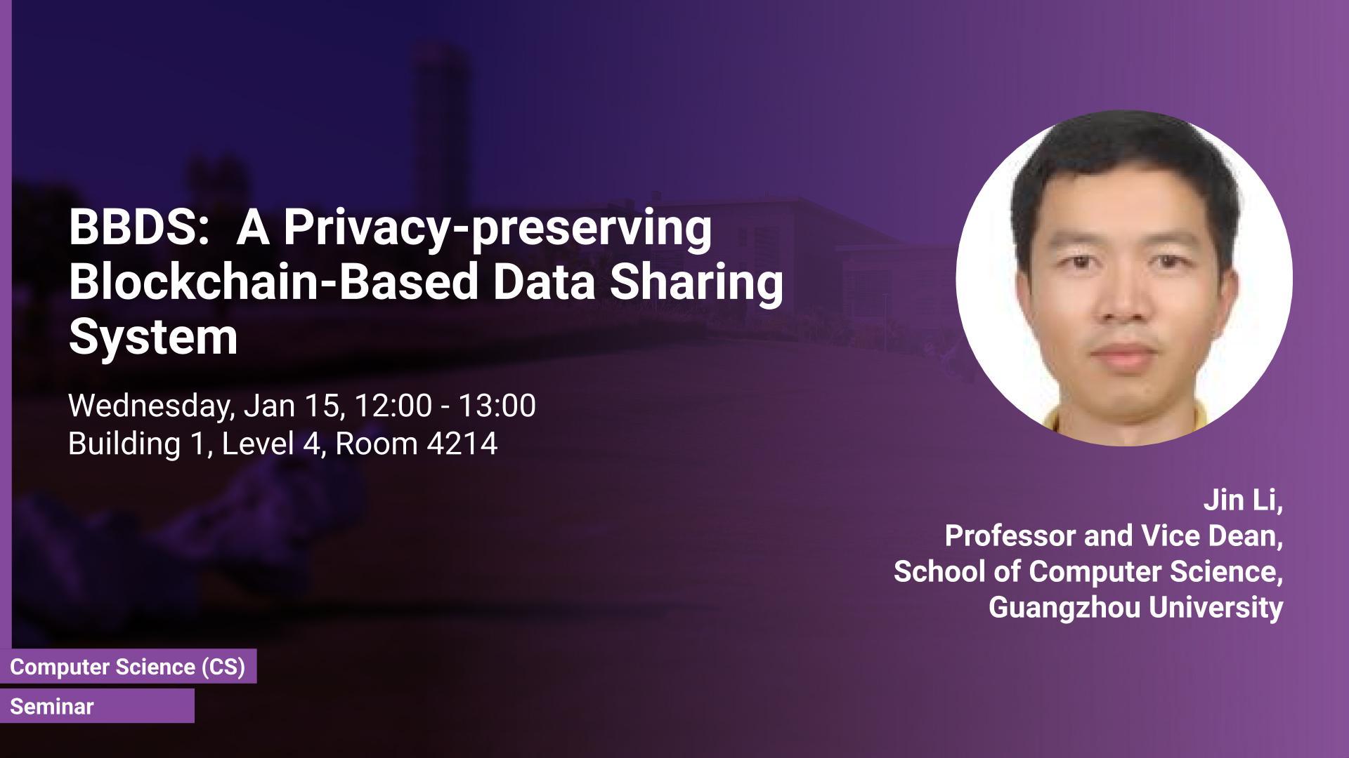 KAUST-CEMSE-CS-Seminar-Jin-Li-BBDS-A-Privacy-preserving-Blockchain-Based-Data-Sharing-System