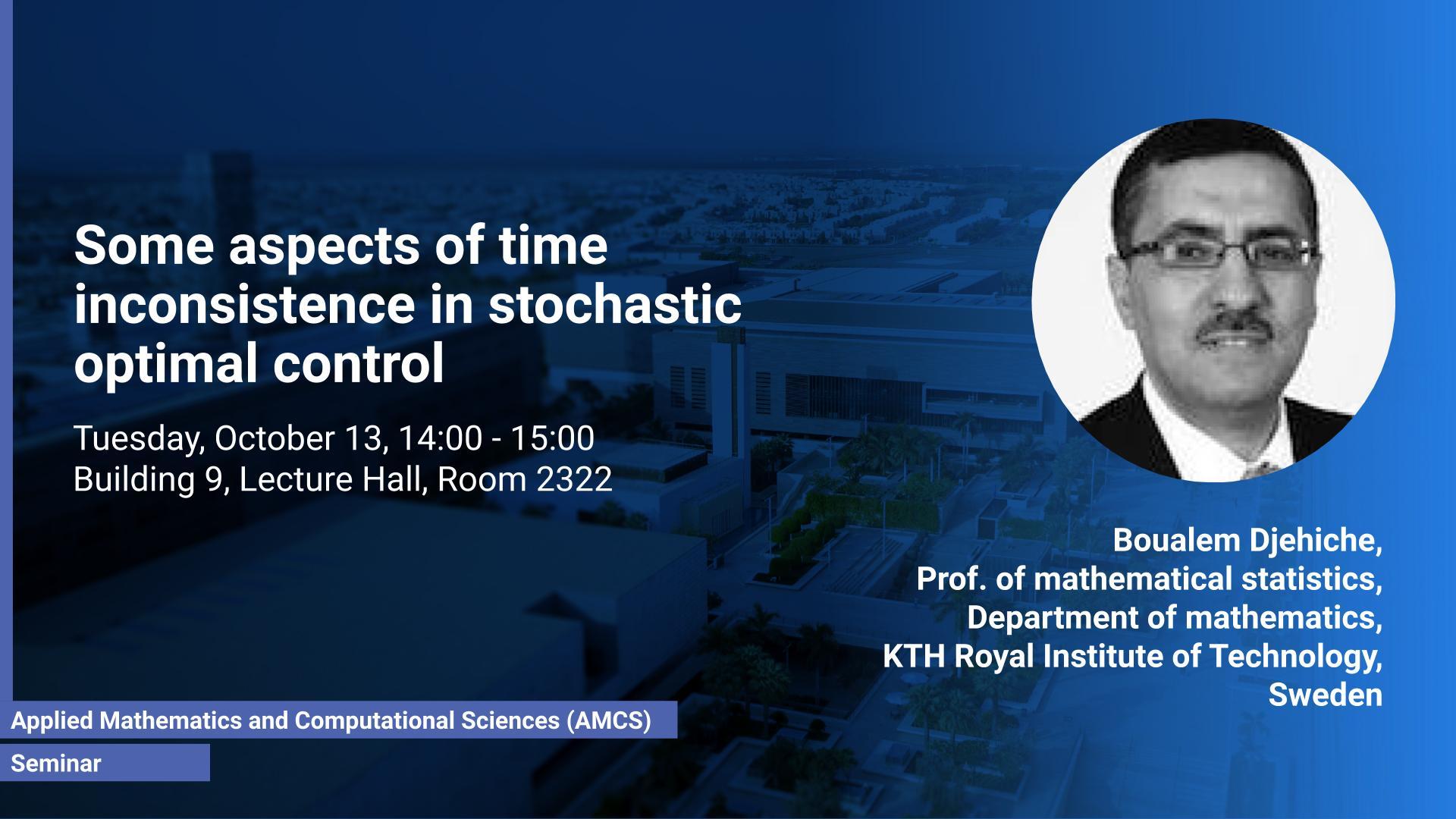 KAUST CEMSE AMCS Seminar Boualem Djehiche Some Aspects of Time Inconsistence In Stochastic Optimal control