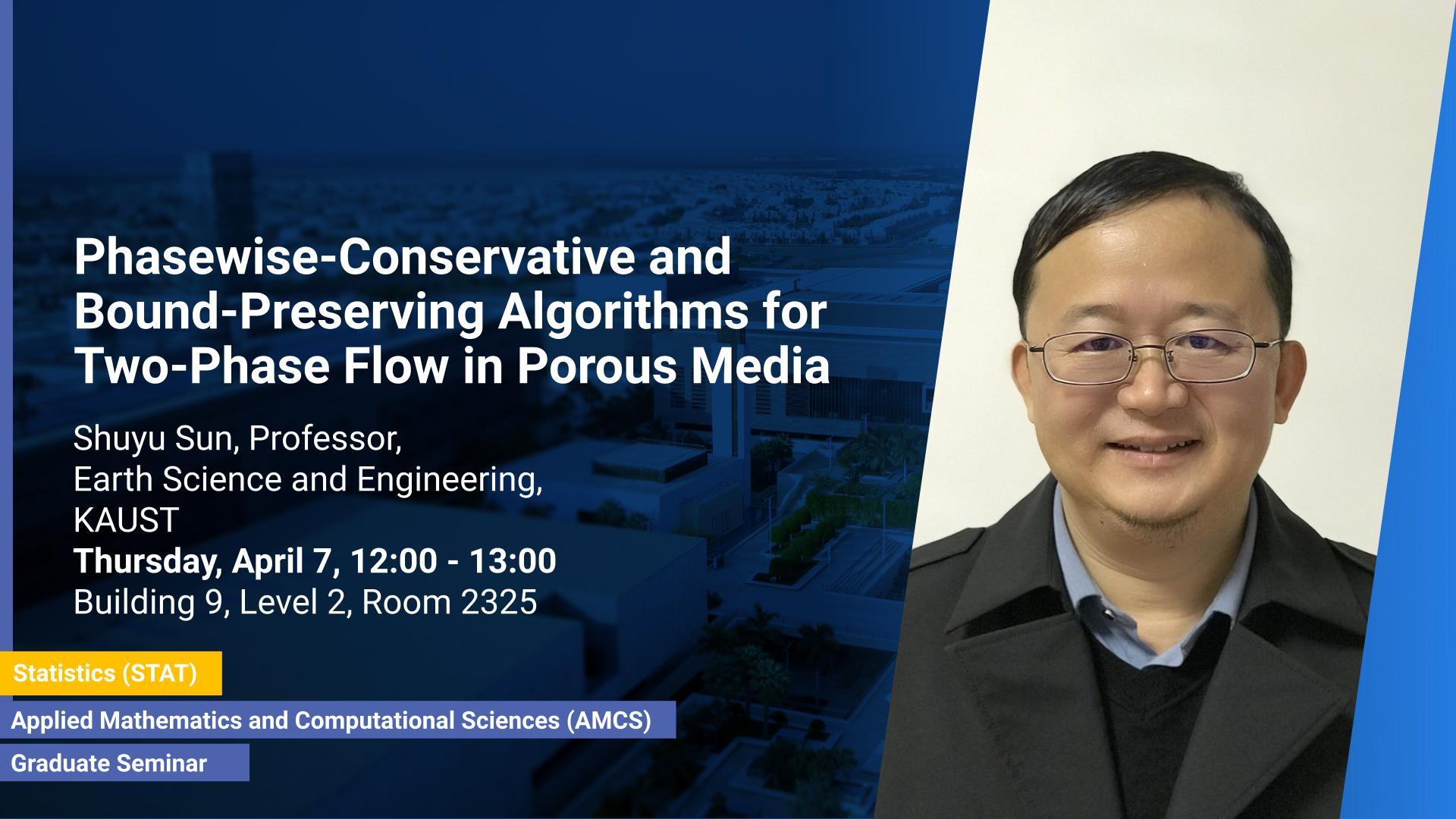 KAUST CEMSE AMCS STAT Graduate Seminar Shuyu Sun Phasewise Conservative and Bound Preserving Algorithms for Two-Phase Flow in Porous Media