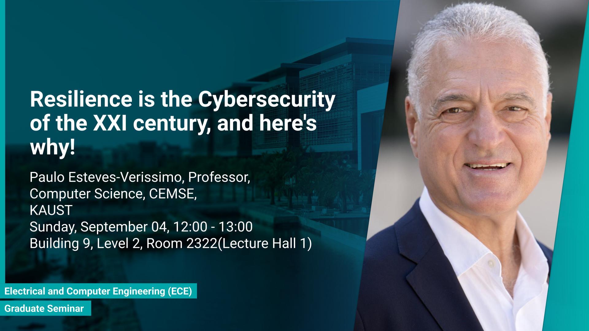 KAUST CEMSE ECE Graduate Seminar Paulo Esteves Verissimo Resilience is the Cybersecurity of the XXI century
