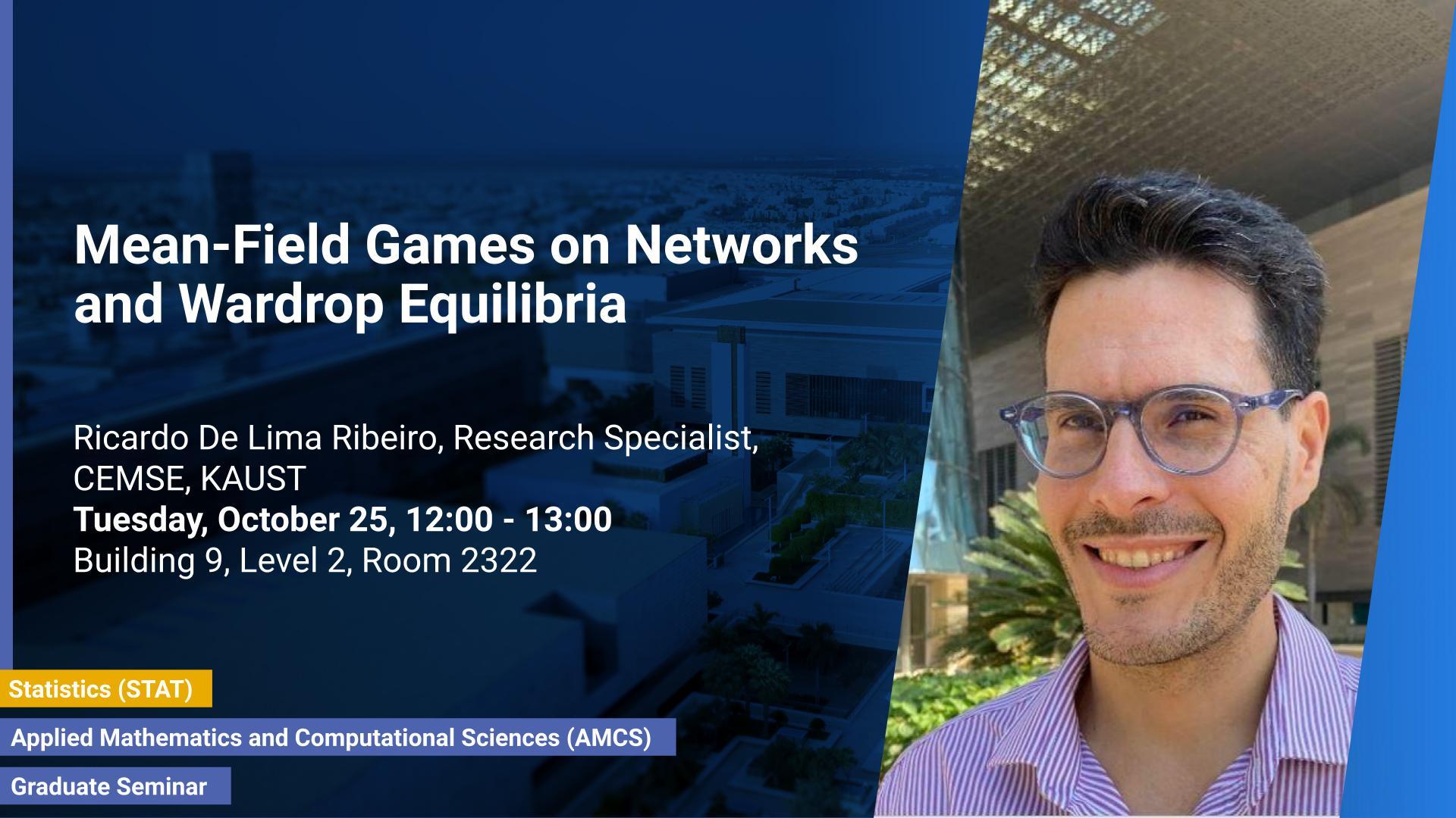 KAUST-CEMSE-STAT-KAUST-CEMSE-AMCS- Graduate Seminar-Ricardo-De Lima Ribeiro-Mean-Field Games-Networks-Wardrop Equilibria