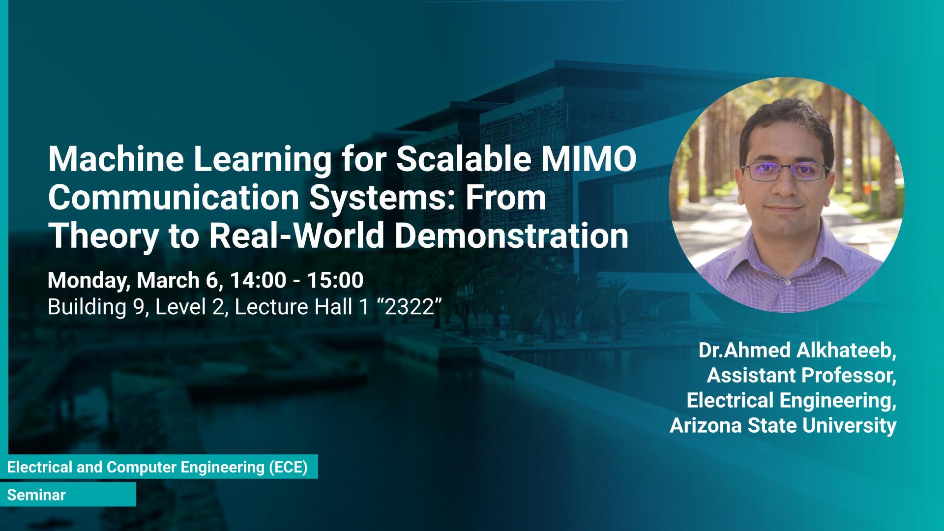 KAUST-CEMSE-ECE-Seminar-Ahmed-Alkhateeb-Machine Learning for Scalable MIMO Communication Systems: From Theory to Real-World Demonstration.jpg