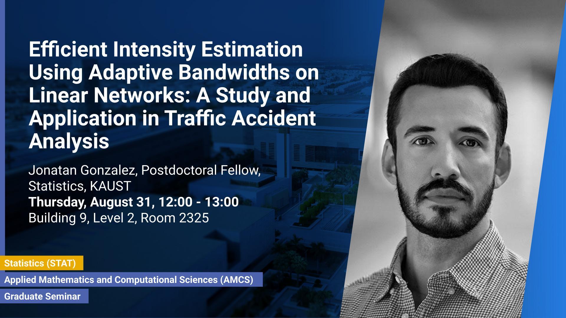 KAUST CEMSE AMCS & STAT Graduate Seminar Jonatan Gonzalez Efficient Intensity Estimation Using Adaptive Bandwidths on Linear Networks