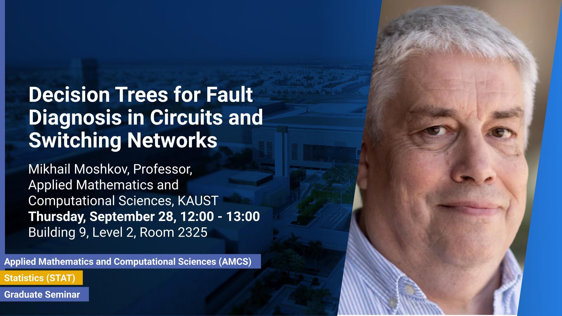 KAUST CEMSE AMCS Graduate Seminar-Mikhail- Moshkov-Decision Trees for Fault Diagnosis in Circuits and Switching Networks