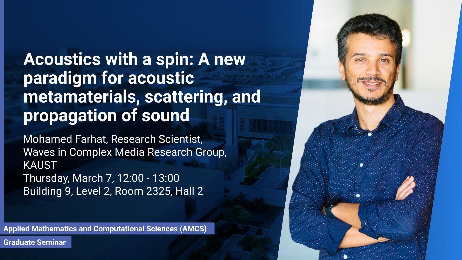 KAUST-CEMSE-AMCS-STAT-Graduate-Seminar-Mohamed-Farhat-Acoustics with a spin A new paradigm for acoustic metamaterials, scattering, and propagation of sound.jpg