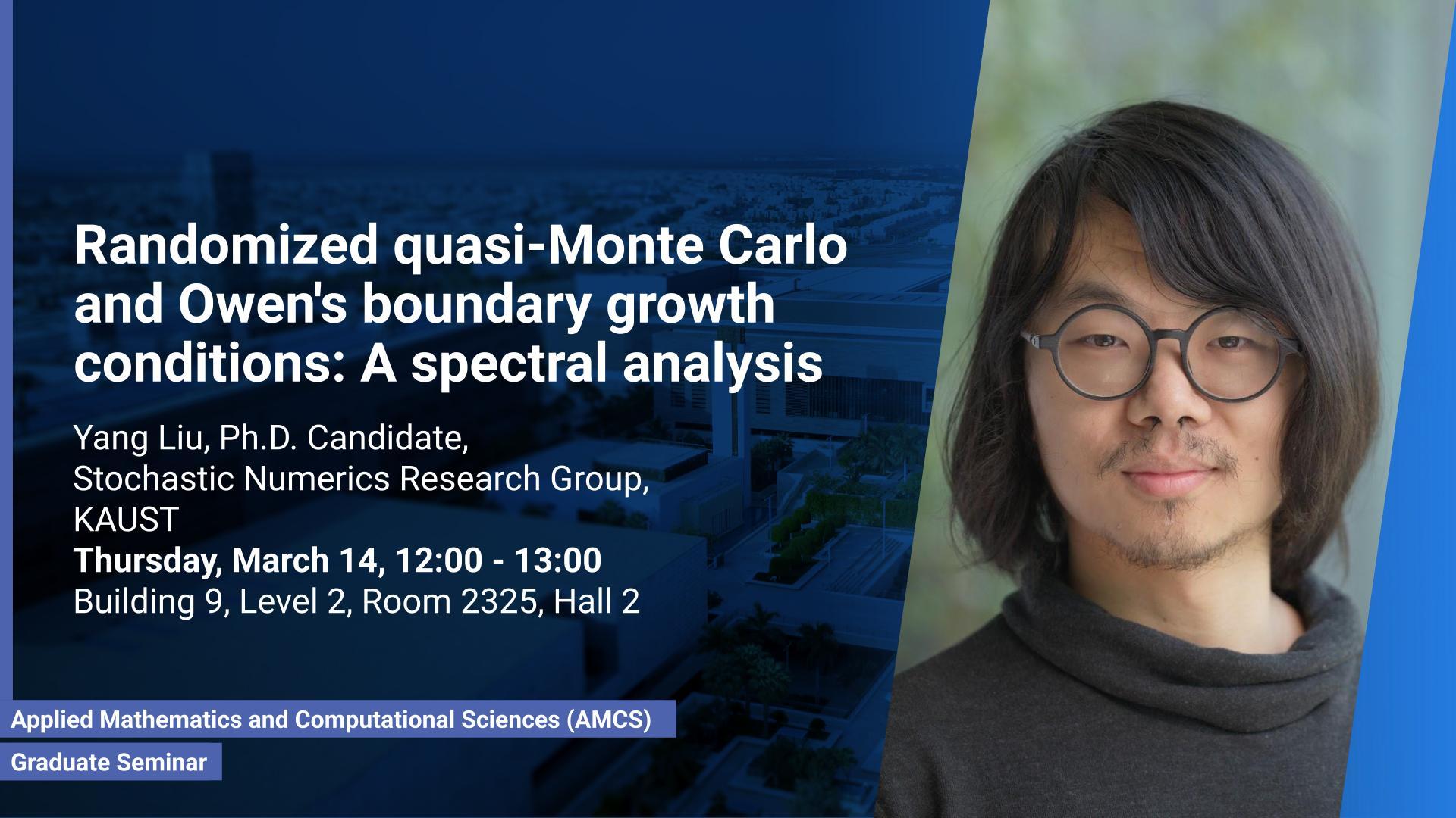 KAUST-CEMSE-AMCS-STAT-Graduate-Seminar-Yang-Liu-Randomized quasi-Monte Carlo and Owen's boundary growth conditions-A spectral analysis (1).jpg