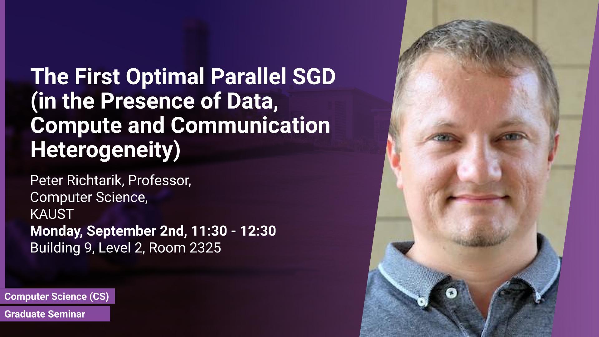 KAUST-CEMSE-CS-Graduate-Seminar-Peter-Richtarik-The-First-Optimal-Parallel-SGD (in-the-Presence-of-Data, Compute-and-Communication-Heterogeneity).jpg